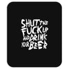 shut the fuck up and drink your beer Mousepad