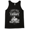 I Don't Need Therapy Just to Do Karting Tank Top