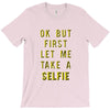 okay but first let me take a selfie T-Shirt