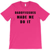daddyissues made me do it T-Shirt