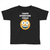 i hate everyone today Toddler T-shirt