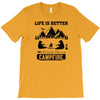 Life Is Better Around The Campfire T-Shirt
