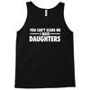 you can't scare me i have daughters Tank Top
