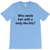 who needs hair ash grey T-Shirt