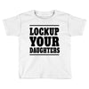 lockup your daughters Toddler T-shirt