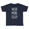 need more sleep (2) Toddler T-shirt