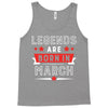 Legends Are Born In March Tank Top