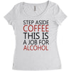 step aside coffee this is a job for alcohol Women's Triblend Scoop T-shirt
