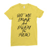 Get Me Drunk And Enjoy The Show Ladies Fitted T-Shirt