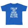 Chillin Out Maxin Relaxin All Cool Toddler T-shirt