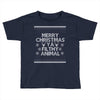 merry christmas ya filthy animal Toddler T-shirt