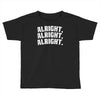 alright alright alright Toddler T-shirt