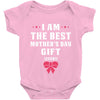 I Am The Best Mother's Day Gift Ever Baby Bodysuit