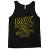 may the 4th be with you Tank Top