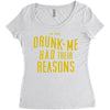 drunk me had their reasons Women's Triblend Scoop T-shirt