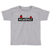 Whatever Toddler T-shirt