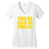 new you're killin me smalls Women's V-Neck T-Shirt
