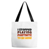 I stopped playing fortnite to be here Tote Bags