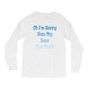 oh i'm sorry was my sass too much Long Sleeve Shirts