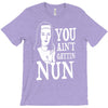 you aint getting nun T-Shirt