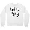 let us pray (2) Crewneck Sweatshirt