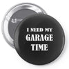 i need garage time Pin-back button