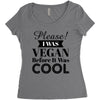 please i was vegan before it was cool Women's Triblend Scoop T-shirt