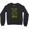 okay but first let me take a selfie Crewneck Sweatshirt