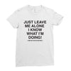 Just Leave Me Alone I Know What I'm Doing Ladies Fitted T-Shirt