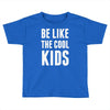 be like the cool kids Toddler T-shirt