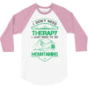 I Don't Need Therapy Just to Go Mountaining 3/4 Sleeve Shirt
