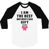 I Am The Best Mother's Day Gift Ever 3/4 Sleeve Shirt