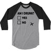 am i drunk 3/4 Sleeve Shirt