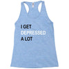 i get deppresed a lot Racerback Tank