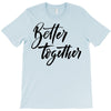 better together T-Shirt