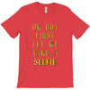 okay but first let me take a selfie T-Shirt