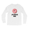 Donut Judge Me Long Sleeve Shirts