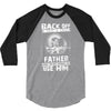 Back Off I Have A Crazy Father And I am not Afraid To Use Him 3/4 Sleeve Shirt