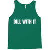 dill with it Tank Top