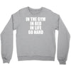 in the gym in bed in life go hard Crewneck Sweatshirt