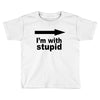i'm with stupid Toddler T-shirt