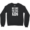 be like the cool kids Crewneck Sweatshirt