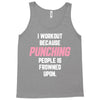 I Workout Because Punching People Is Frowned Upon Tank Top