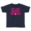 my cat doesn't like you Toddler T-shirt