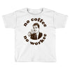 no coffee no workee Toddler T-shirt