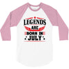 Legends Are Born In July 3/4 Sleeve Shirt