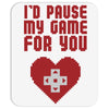 I'd Pause My Game For You Mousepad