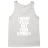 i want pizza not your opinion Tank Top