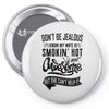 Don't Be Jealous I Know My Wife Is Smokin' Hot but She Can't Help It Pin-back button