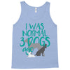 I WAS NORMAL 3 DOGS AGO Tank Top